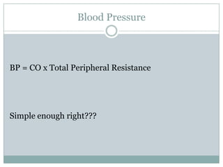 Blood Pressure



BP = CO x Total Peripheral Resistance




Simple enough right???
 
