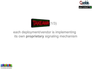 each deployment/vendor is implementing
its own proprietary signaling mechanism
(1/3)
 