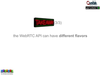 the WebRTC API can have different flavors
(3/3)
 