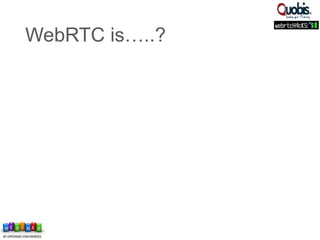 WebRTC is…..?
 