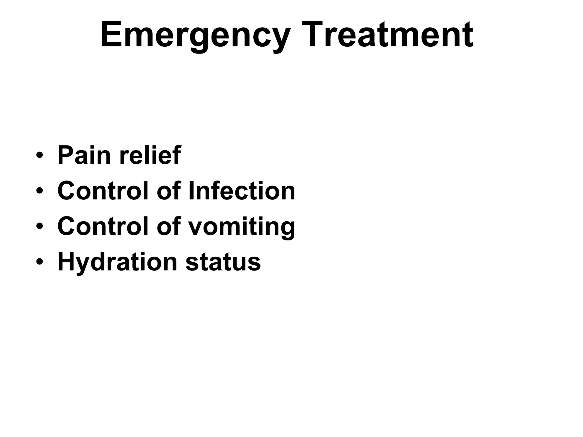 Emergency Treatment  Pain relief Control of Infection Control of vomiting Hydration status  