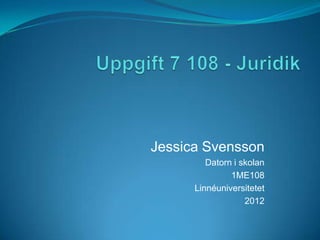 Jessica Svensson
         Datorn i skolan
               1ME108
      Linnéuniversitetet
                   2012
 