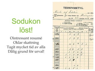 Sodukon
     löst!
  Ointressant resumé
   Oklar skattning
Tagit mycket tid av alla
Dålig grund för urval!
 