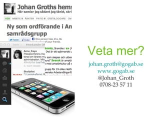 Veta mer?
johan.groth@gogab.se
   www.gogab.se
    @Johan_Groth
    0708-23 57 11
 