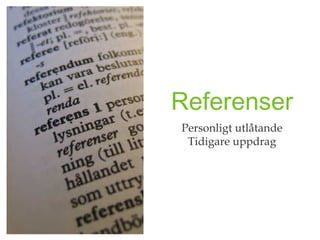 Referenser
Personligt utlåtande
 Tidigare uppdrag
 