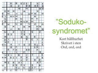 ”Soduko-
syndromet”
 Kort hållbarhet
  Skrivet i sten
  Ord, ord, ord
 