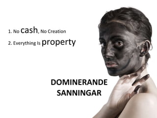DOMINERANDE SANNINGAR 1. No  cash , No Creation  2. Everything Is  property 