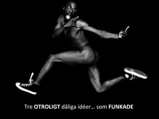 Tre  OTROLIGT  dåliga idéer … som  FUNKADE 