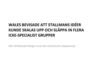 WALES BEVISADE ATT STALLMANS IDÉER KUNDE SKALAS UPP OCH SLÄPPA IN FLERA ICKE-SPECIALIST GRUPPER Men fortfarande klänger vi oss fast vid kulturens skapelsemyt 