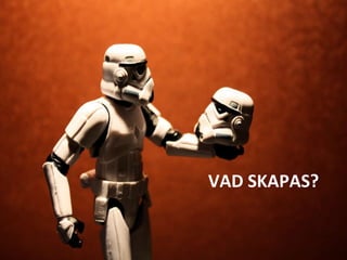 VAD SKAPAS? 