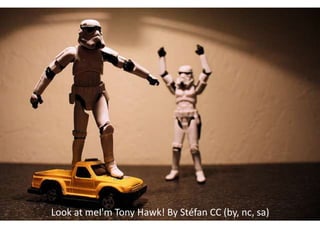 Look at meI'm Tony Hawk! By Stéfan CC (by, nc, sa)
 