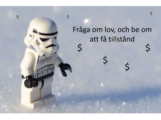 $
$   $


        Fråga om lov, och be om
             att få tillstånd
         $                   $
                $
                       $
 