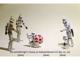 Do somethingit's heavy av kalexanderson CC (by, nc, sa)
      (länk)                  (länk)        (länk)
 