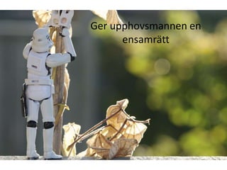 Ger upphovsmannen en
      ensamrätt
 