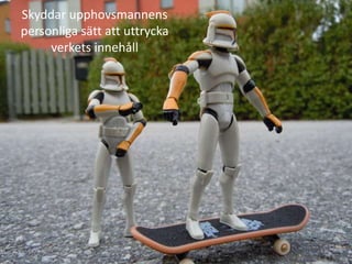 Skyddar upphovsmannens
personliga sätt att uttrycka
     verkets innehåll
 