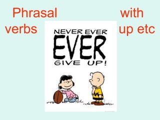Phrasal with
verbs up etc
 
