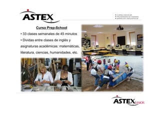Curso Prep-School
• 33 clases semanales de 45 minutos
• Dividas entre clases de inglés y
asignaturas académicas: matemáticas,
literatura, ciencias, humanidades, etc.
 
