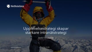 Upplevelsestrategi skapar
starkare intranätstrategi
Stefan Strömquist
2016-10-20netrelations.com
 
