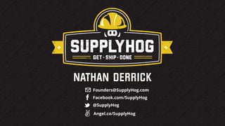 NATHAN DERRICK
   Founders@SupplyHog.com
   Facebook.com/SupplyHog
   @SupplyHog

   Angel.co/SupplyHog
 