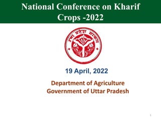 1
Department of Agriculture
Government of Uttar Pradesh
19 April, 2022
National Conference on Kharif
Crops -2022
 