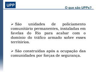 O que são UPPs?
 