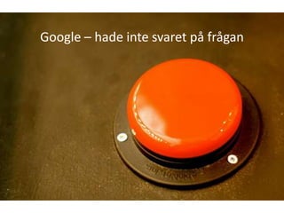 Google – hade inte svaret på frågan