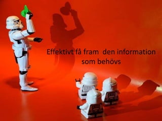 Effektivt få fram  den information som behövs