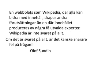 Wikipedia”all kunskaps källa””om det inte finns på Wikipedia är det inte relevant”