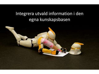 Integrera utvald information i den egna kunskapsbasen