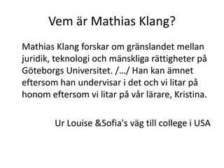 Kan du få informationen från något annat ställe?	Vi har fått samma information från Kristina i klassrummet som vi fått från att läsa Mathias Klangs guider till hur man använder internet, wordpress och skapar en hemsida.	PS! Vi utreder dock Kristinas trovärdighet med Kristinas eget frågeformulär så om hon har lurat oss så är vi tyvärr lurade. DS!		Ur Louise & Sofia's väg till college i USA