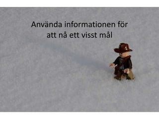 Använda informationen för att nå ett visst mål