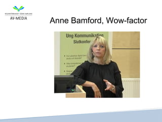 Anne Bamford, Wow-factor
 