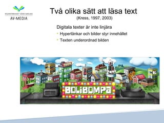 Två olika sätt att läsa text
               (Kress, 1997, 2003)

  Digitala texter är inte linjära
     Hyperlänkar och bilder styr innehållet
     Texten underordnad bilden
 