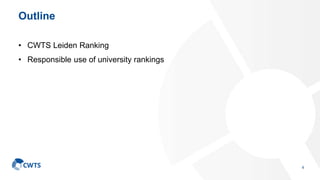 Outline
• CWTS Leiden Ranking
• Responsible use of university rankings
4
 