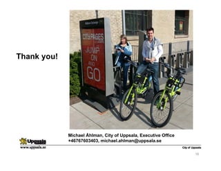 16
Thank you!
Michael Åhlman, City of Uppsala, Executive Office
+46767603403, michael.ahlman@uppsala.se
 