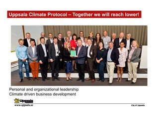 Personal and organizational leadership
Climate driven business development
Uppsala Climate Protocol – Together we will reach lower!
 