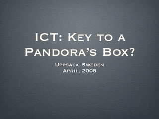 ICT: Key to a Pandora’s Box? ,[object Object],[object Object]