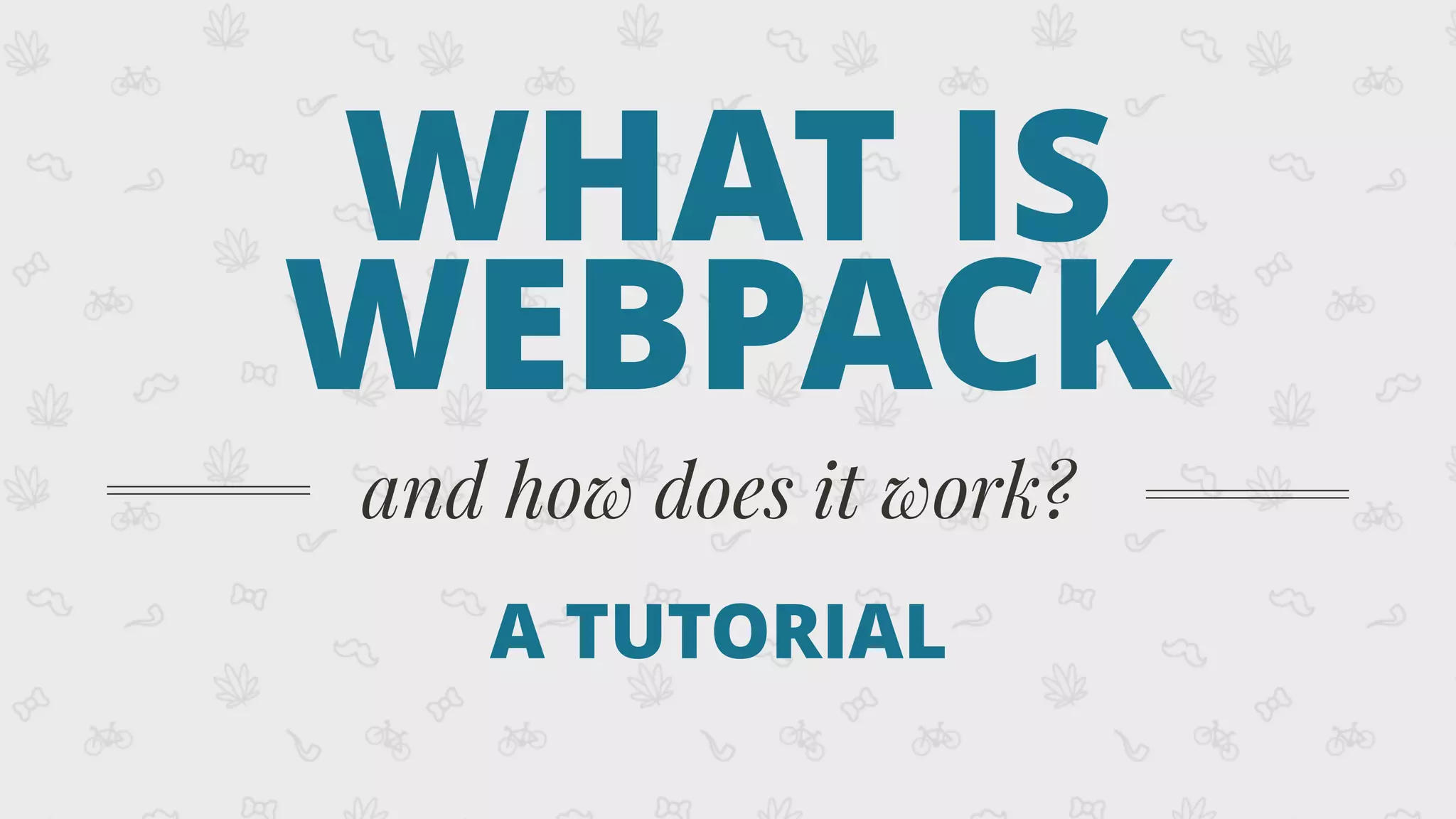 WHAT IS
WEBPACK
and how does it work?
A TUTORIAL
 