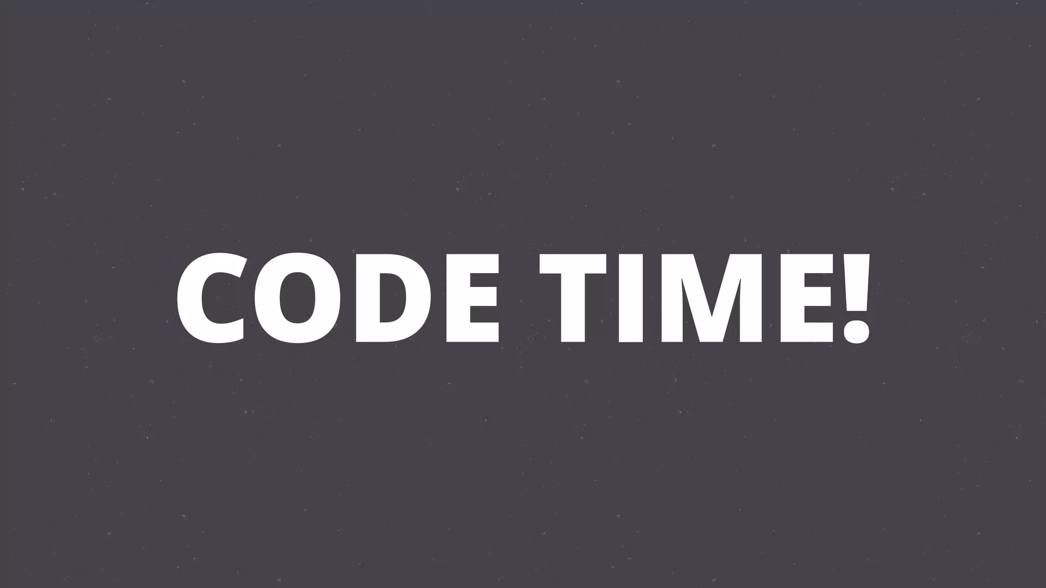 CODE TIME!
 