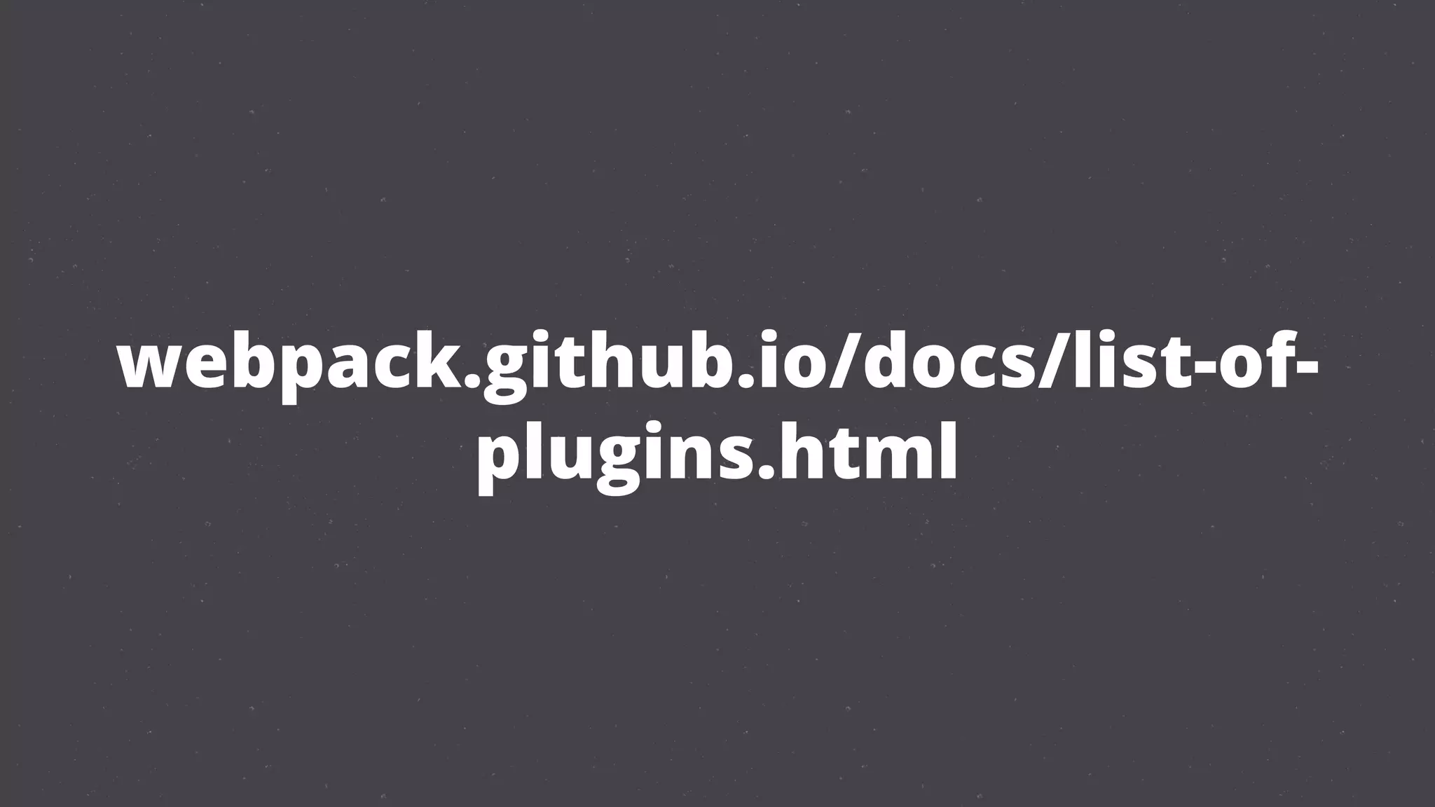 webpack.github.io/docs/list-of-
plugins.html
 