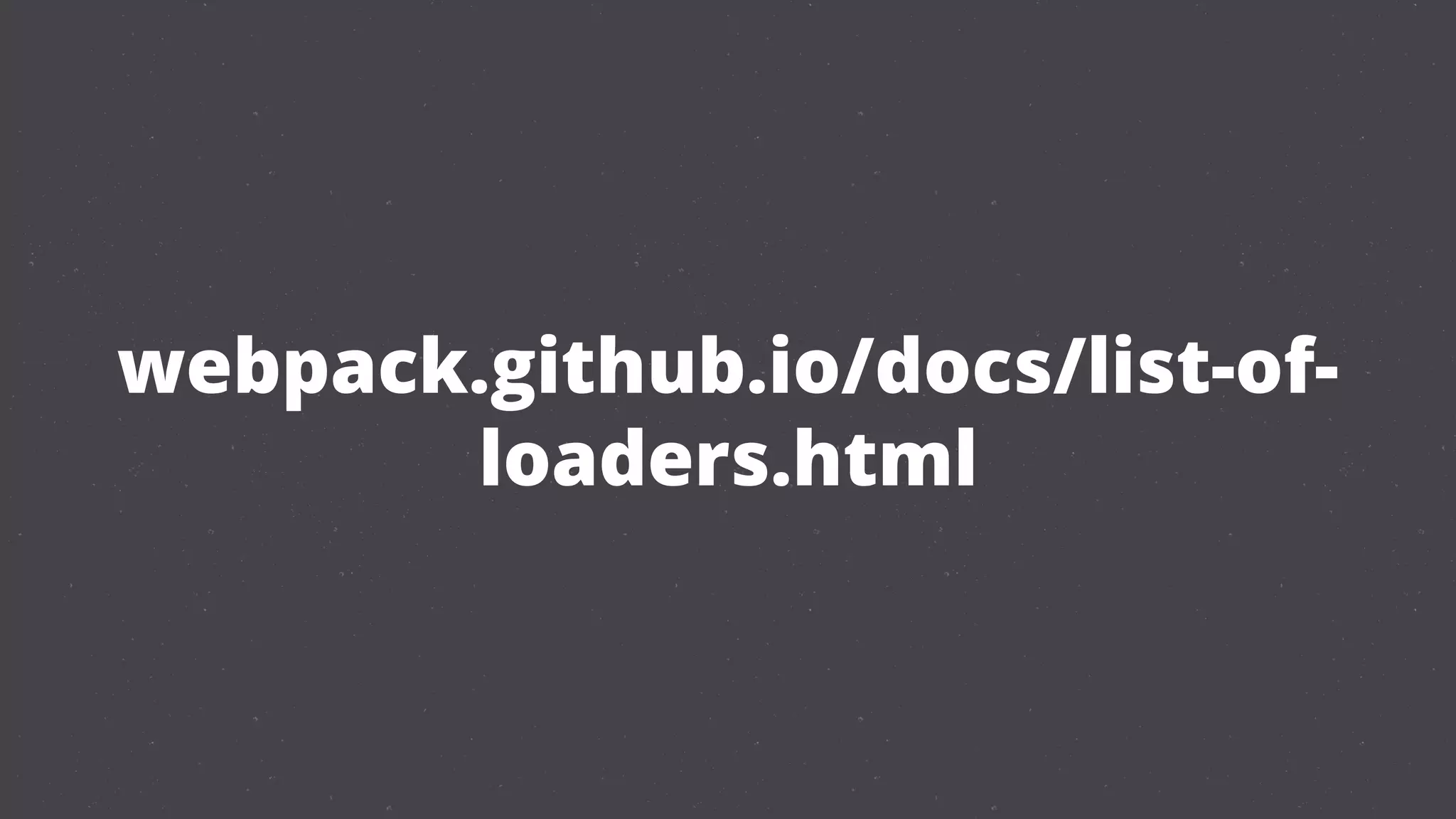 webpack.github.io/docs/list-of-
loaders.html
 