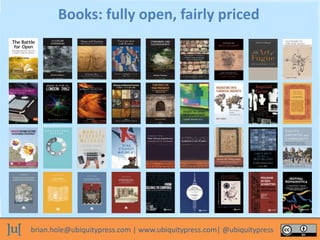 brian.hole@ubiquitypress.com | www.ubiquitypress.com| @ubiquitypress
Books: fully open, fairly priced
 