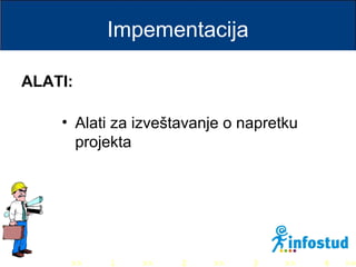 >> 0 >> 1 >> 2 >> 3 >> 4 >>
Impementacija
• Alati za izveštavanje o napretku
projekta
ALATI:
 
