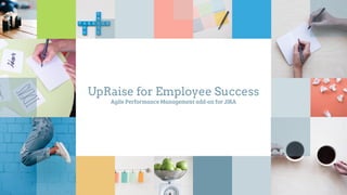 UpRaise for Employee Success
Agile Performance Management add-on for JIRA
 