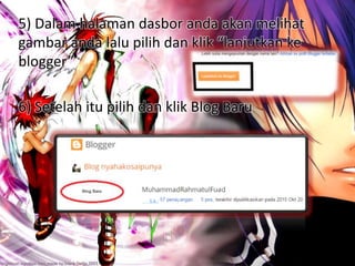 5) Dalam halaman dasbor anda akan melihat
gambar anda lalu pilih dan klik “lanjutkan ke
blogger”
6) Setelah itu pilih dan klik Blog Baru
 