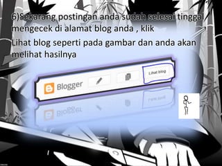 6)Sekarang postingan anda sudah selesai tinggal
mengecek di alamat blog anda , klik
Lihat blog seperti pada gambar dan anda akan
melihat hasilnya
 