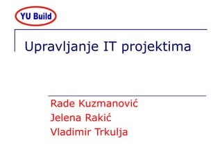 Upravljanje IT projektima Rade Kuzmanović Jelena Rakić Vladimir Trkulja 