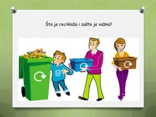 Šta je reciklaţa i zašto je vaţna?
 