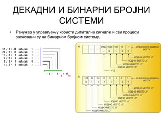 ДЕКАДНИ И БИНАРНИ БРОЈНИ
СИСТЕМИ
• Рачунар у управљању користи дигиталне сигнале и сви процеси
засновани су на бинарном бројном систему.
 