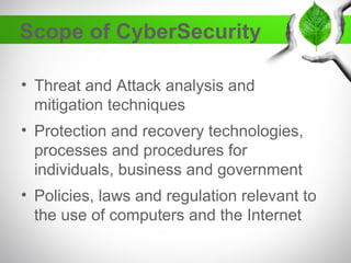 Scope of CyberSecurity
• Threat and Attack analysis and
mitigation techniques
• Protection and recovery technologies,
proc...